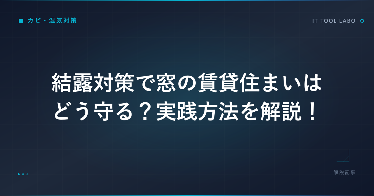 結露対策で窓の賃貸住まいはどう守る？実践方法を解説！