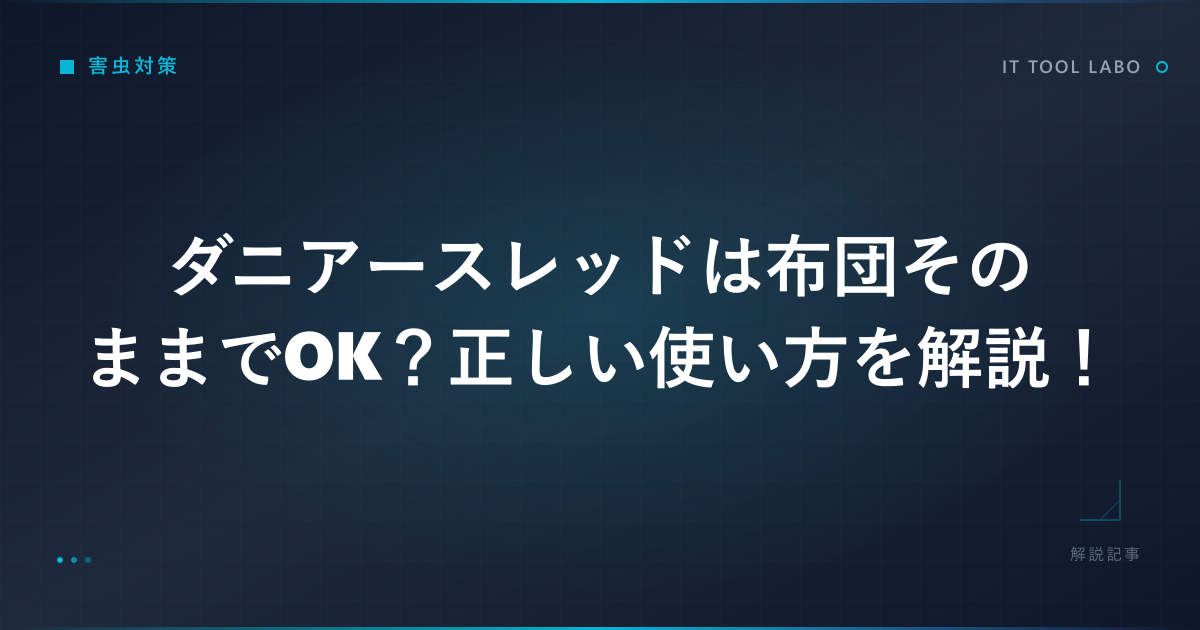 ダニアースレッドは布団そのままでOK？正しい使い方を解説！