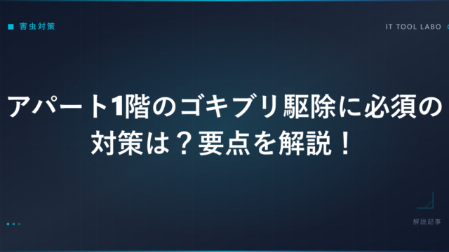 アパート1階のゴキブリ駆除に必須の対策は？要点を解説！