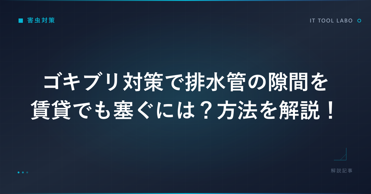 ゴキブリ対策で排水管の隙間を賃貸でも塞ぐには？方法を解説！