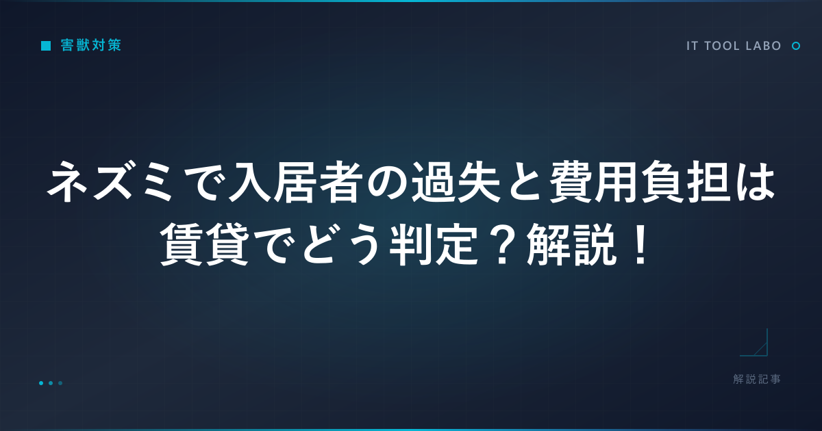 ネズミで入居者の過失と費用負担は賃貸でどう判定？解説！