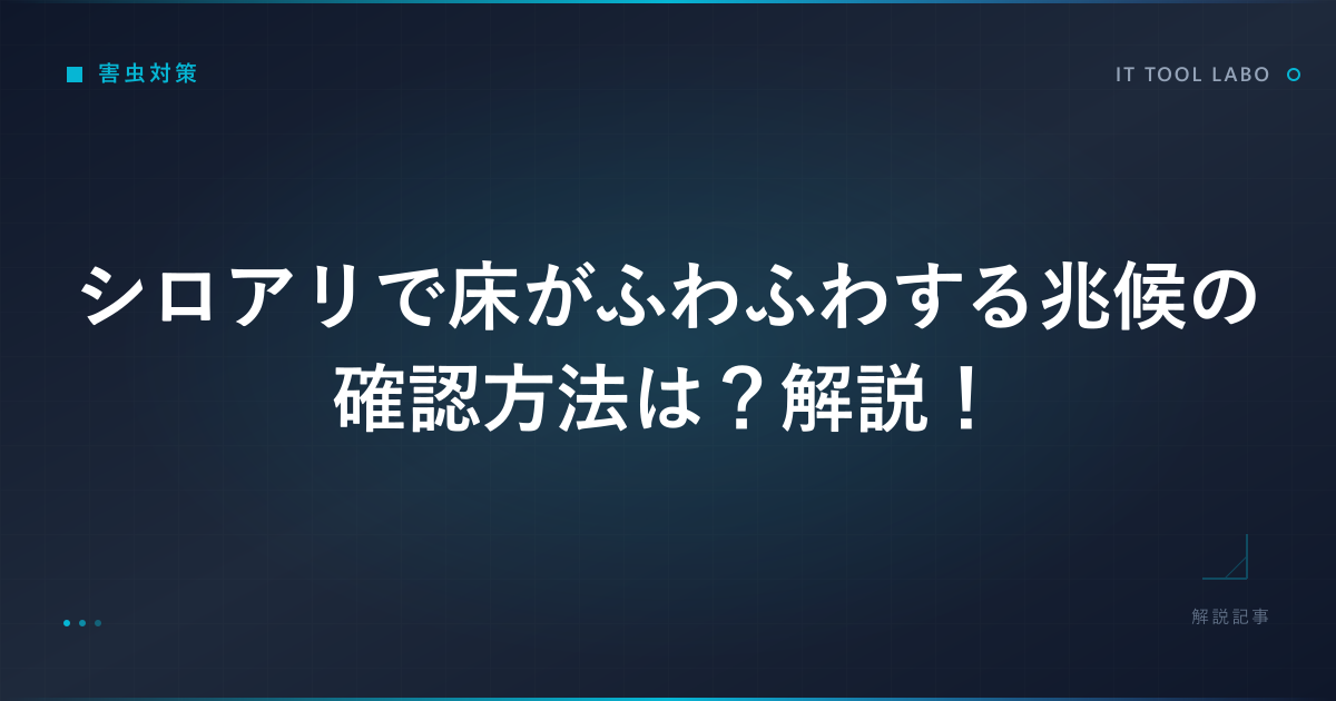 シロアリで床がふわふわする兆候の確認方法は？解説！